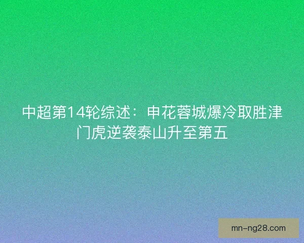 中超第14轮综述：申花蓉城爆冷取胜津门虎逆袭泰山升至第五